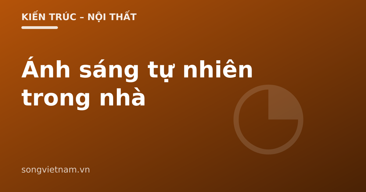Ánh Sáng Tự Nhiên Trong Thiết Kế Nhà: 7 Cách Lấy Sáng