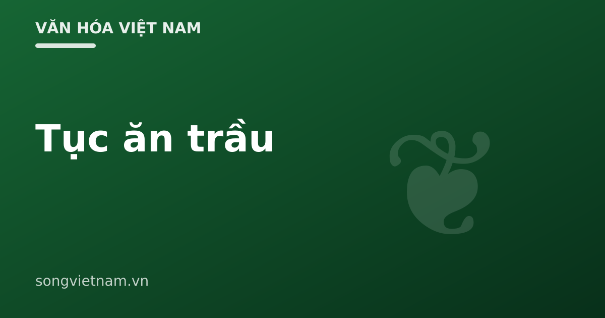 Tục Ăn Trầu Của Người Việt: Ý Nghĩa Và Vai Trò Trong Cưới Hỏi