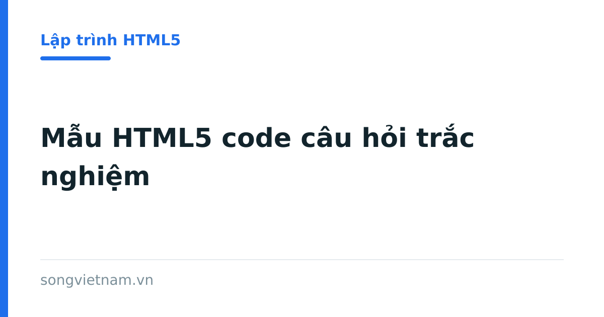 Mẫu HTML5 code câu hỏi trắc nghiệm