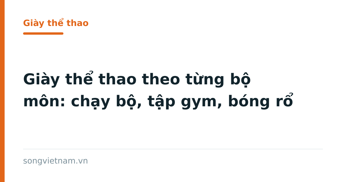 Giày Thể Thao Theo Từng Bộ Môn: Chạy Bộ, Tập Gym, Bóng Rổ Và Hơn Thế Nữa