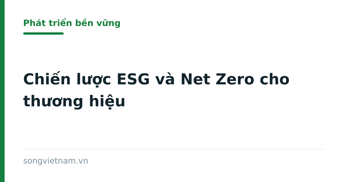Chiến lược ESG & Net Zero: Hướng đi bền vững cho thương mại, công nghiệp Việt Nam