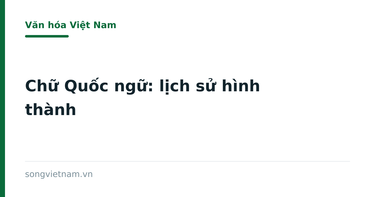 Chữ Quốc Ngữ: Lịch Sử Hình Thành Và Vì Sao Thay Chữ Hán