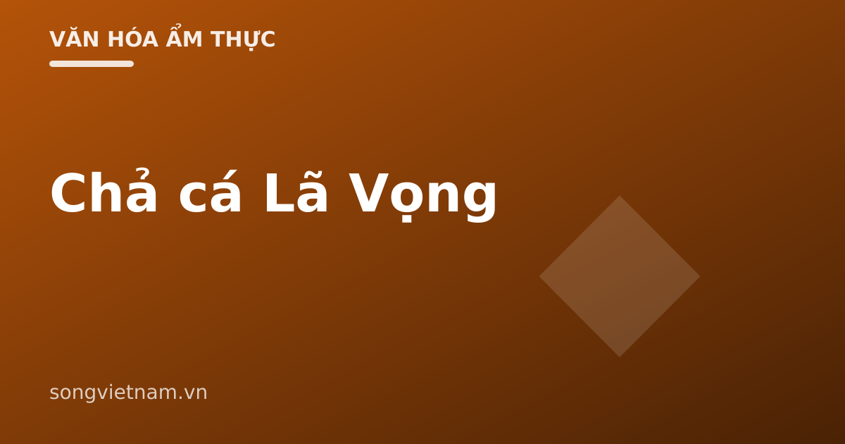 Chả Cá Lã Vọng: Đặc Sản Hà Nội Hơn 150 Năm Tuổi