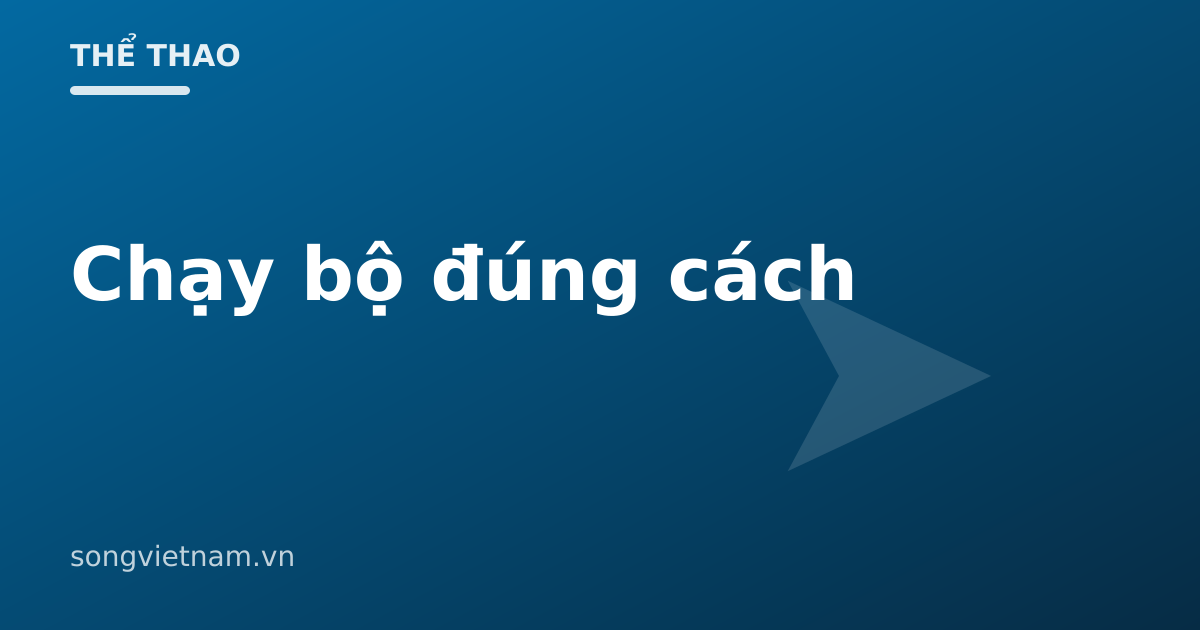 Chạy Bộ Đúng Cách Cho Người Mới: Tư Thế Và Tránh Đau Gối