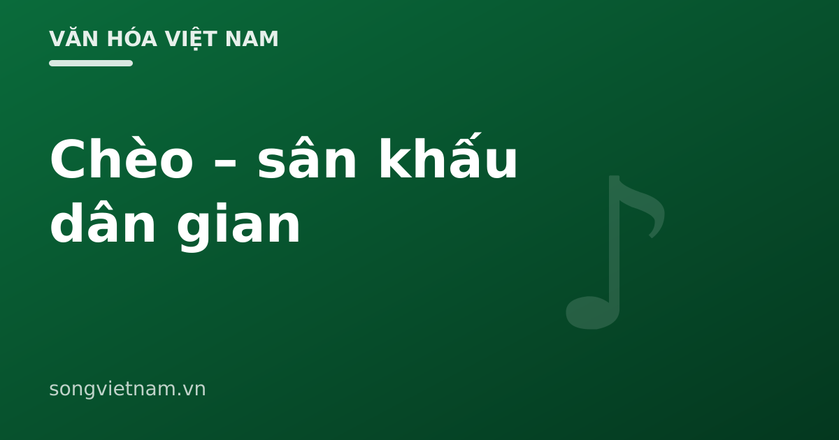 Chèo: Nghệ Thuật Sân Khấu Cổ Truyền Của Người Việt 46 Chèo: Nghệ Thuật Sân Khấu Cổ Truyền Của Người Việt
