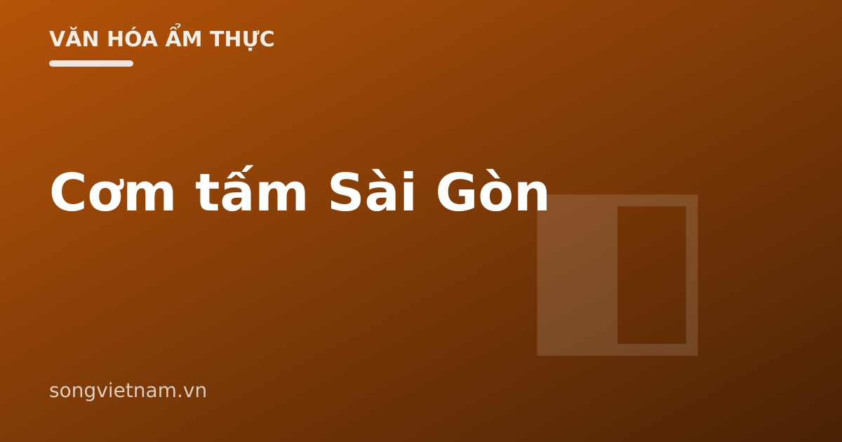 Cơm Tấm Sài Gòn: Từ Món Bình Dân Đến Đặc Sản Nổi Tiếng