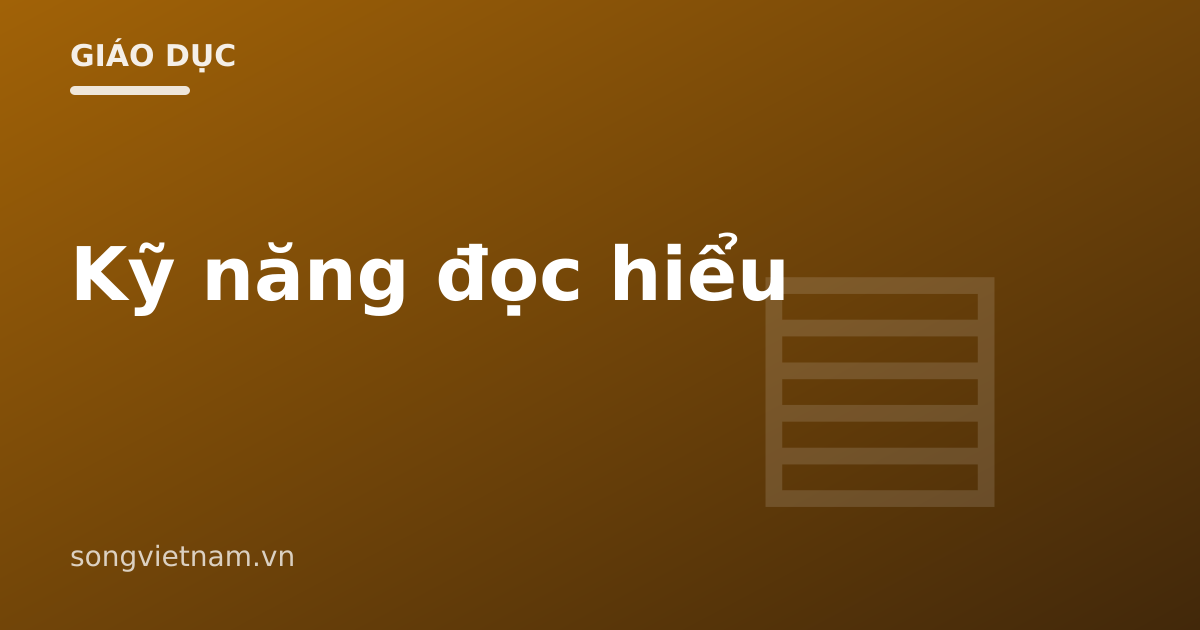 Kỹ Năng Đọc Hiểu Văn Bản: Đọc Chủ Động Theo 3 Bước