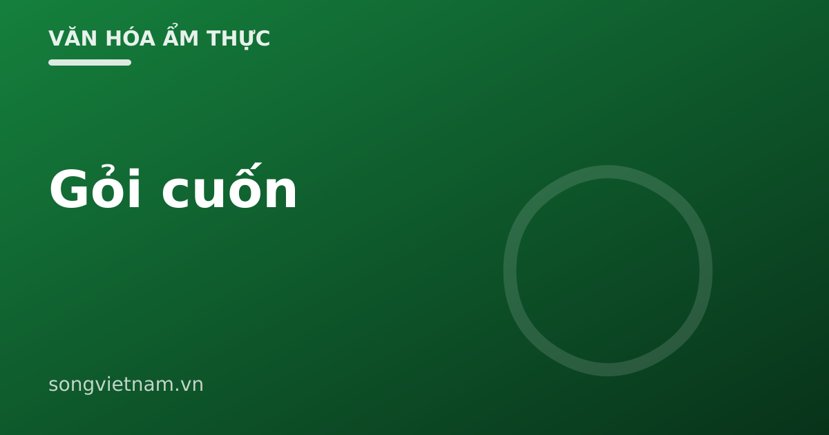 Gỏi Cuốn: Món Cuốn Tươi Mát Và Bí Quyết Tương Chấm