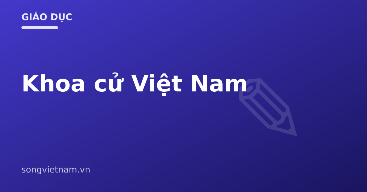 Khoa Cử Việt Nam: Ba Cấp Thi Và Con Đường Đổi Đời Thời Xưa 46 Khoa Cử Việt Nam: Ba Cấp Thi Và Con Đường Đổi Đời Thời Xưa
