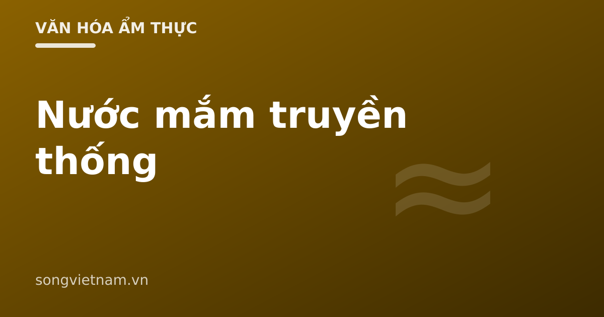 Nước Mắm Truyền Thống: Cách Làm, Độ Đạm Và Cách Chọn Mua