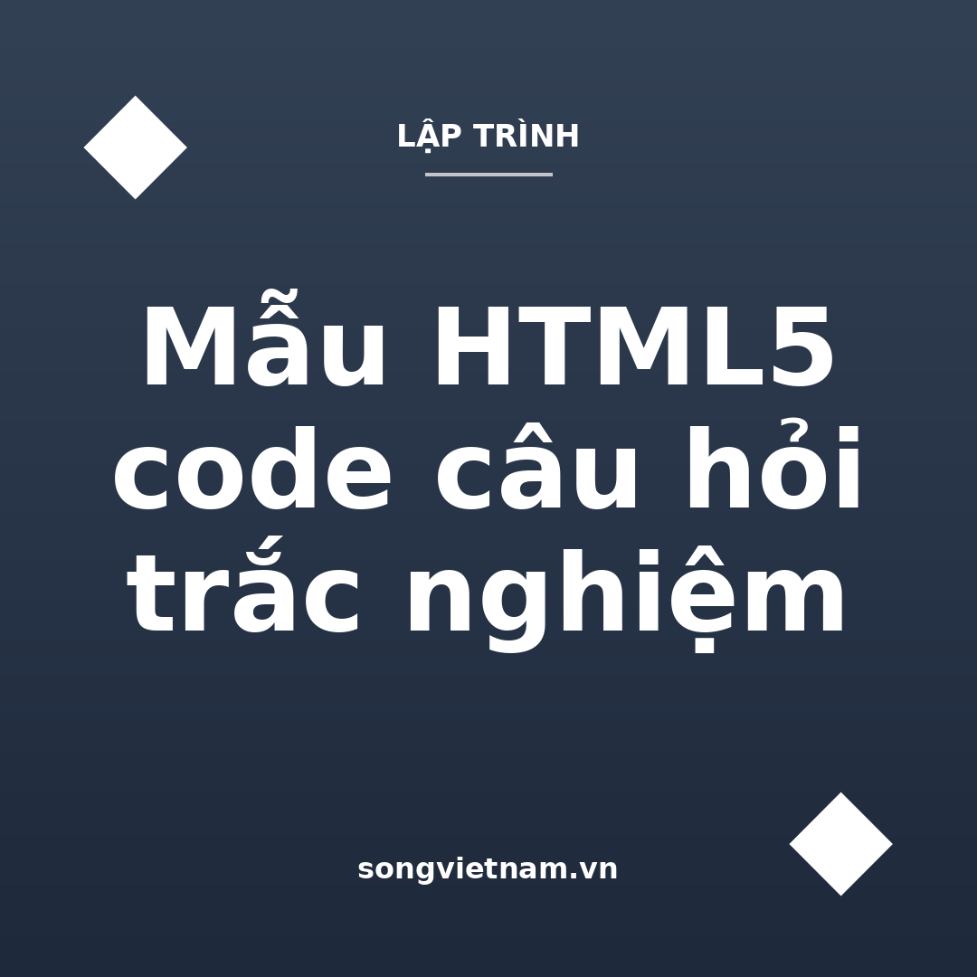 Mẫu HTML5 code câu hỏi trắc nghiệm