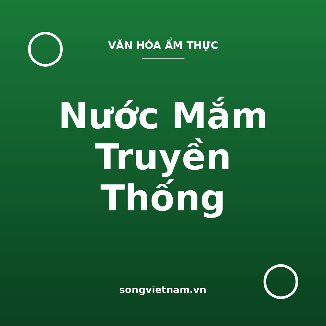 Nước Mắm Truyền Thống: Cách Làm, Độ Đạm Và Cách Chọn Mua