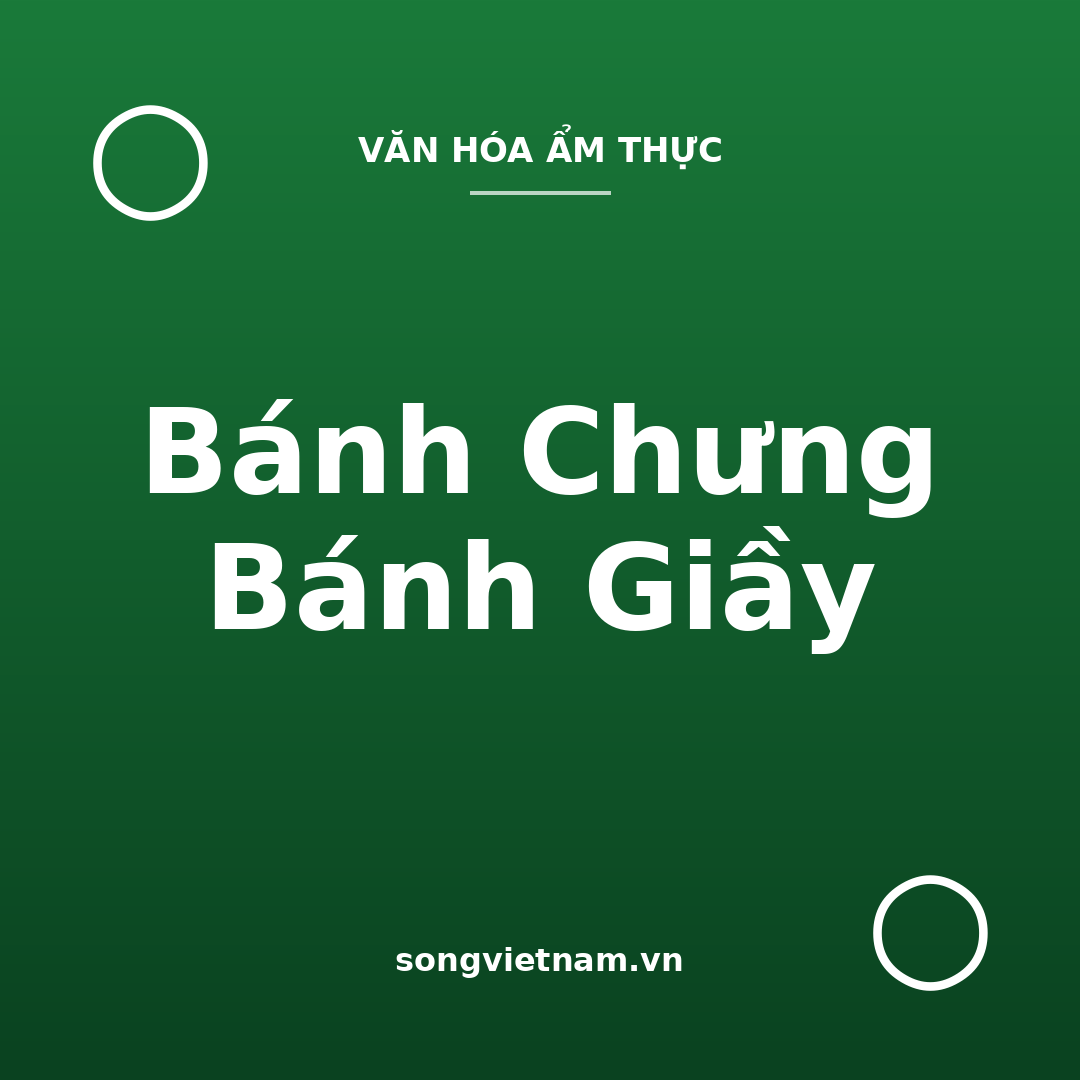 Bánh Chưng Bánh Giầy: Ý Nghĩa, Cách Làm Và Mẹo Giữ Bánh