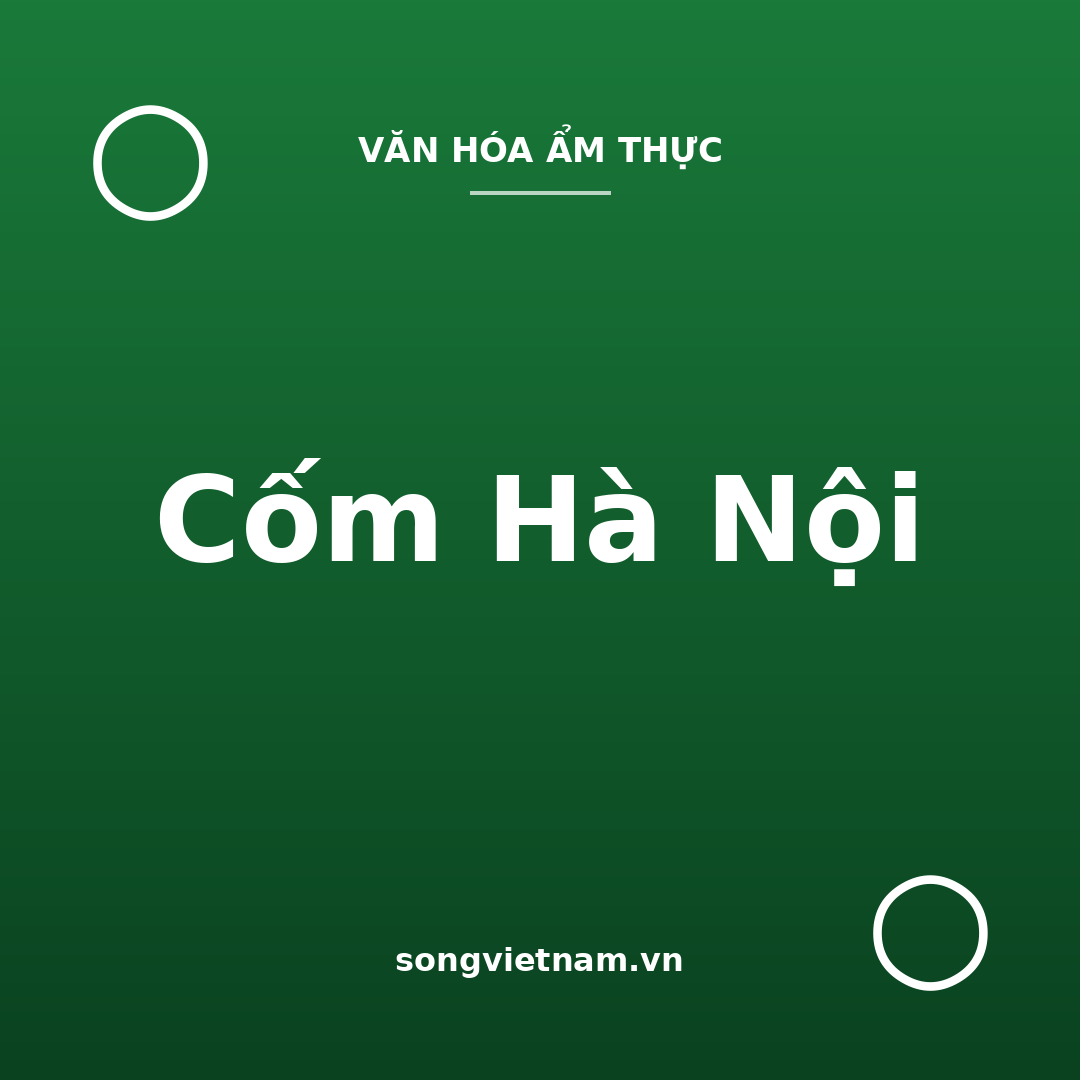 Cốm Hà Nội: Cách Làm, Vì Sao Gói Lá Sen Và Cách Ăn Đúng