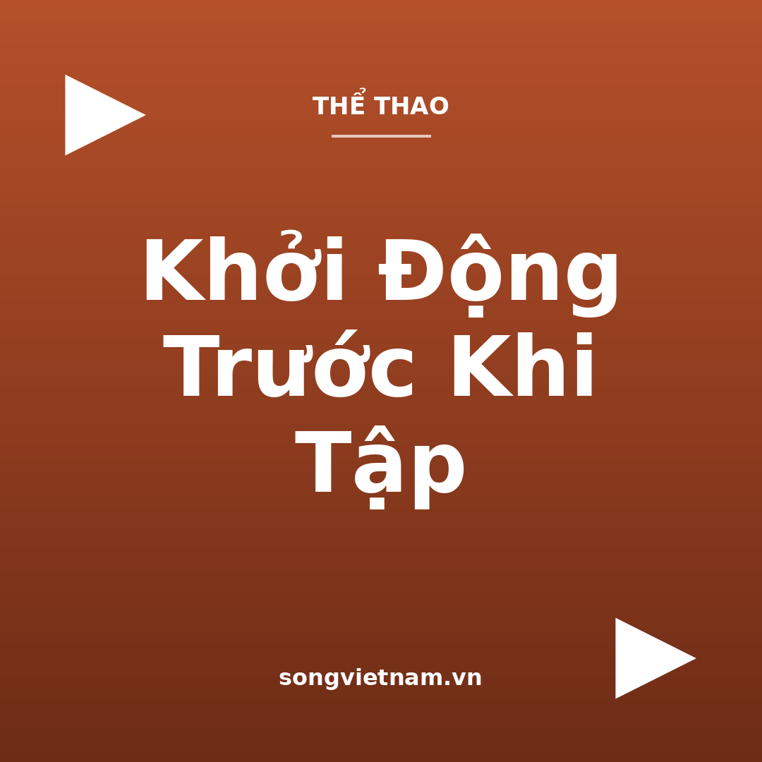 Khởi Động Trước Khi Tập: Cách Đúng Và Vì Sao Quan Trọng