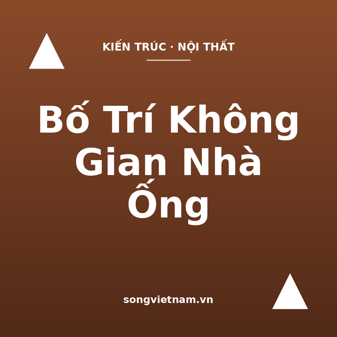 Bố Trí Không Gian Nhà Ống: Hóa Giải Thiếu Sáng Và Bí Gió
