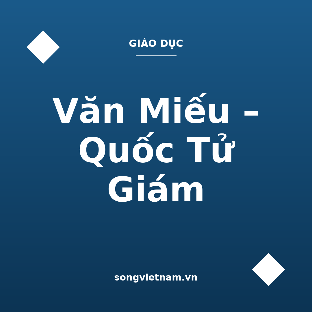 Văn Miếu – Quốc Tử Giám: Trường Đại Học Đầu Tiên Của Việt Nam