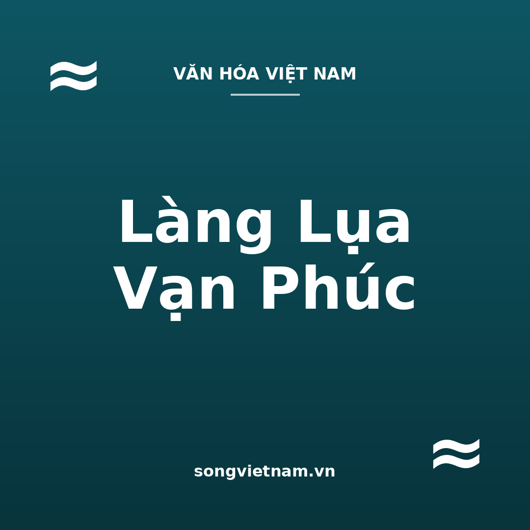 Làng Lụa Vạn Phúc: Nghề Dệt Ngàn Năm Và Cách Nhận Biết Lụa Thật