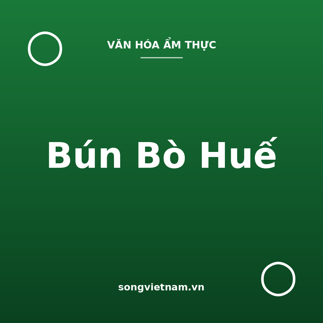 Bún Bò Huế: Bí Quyết Nước Dùng Mắm Ruốc Và Sả