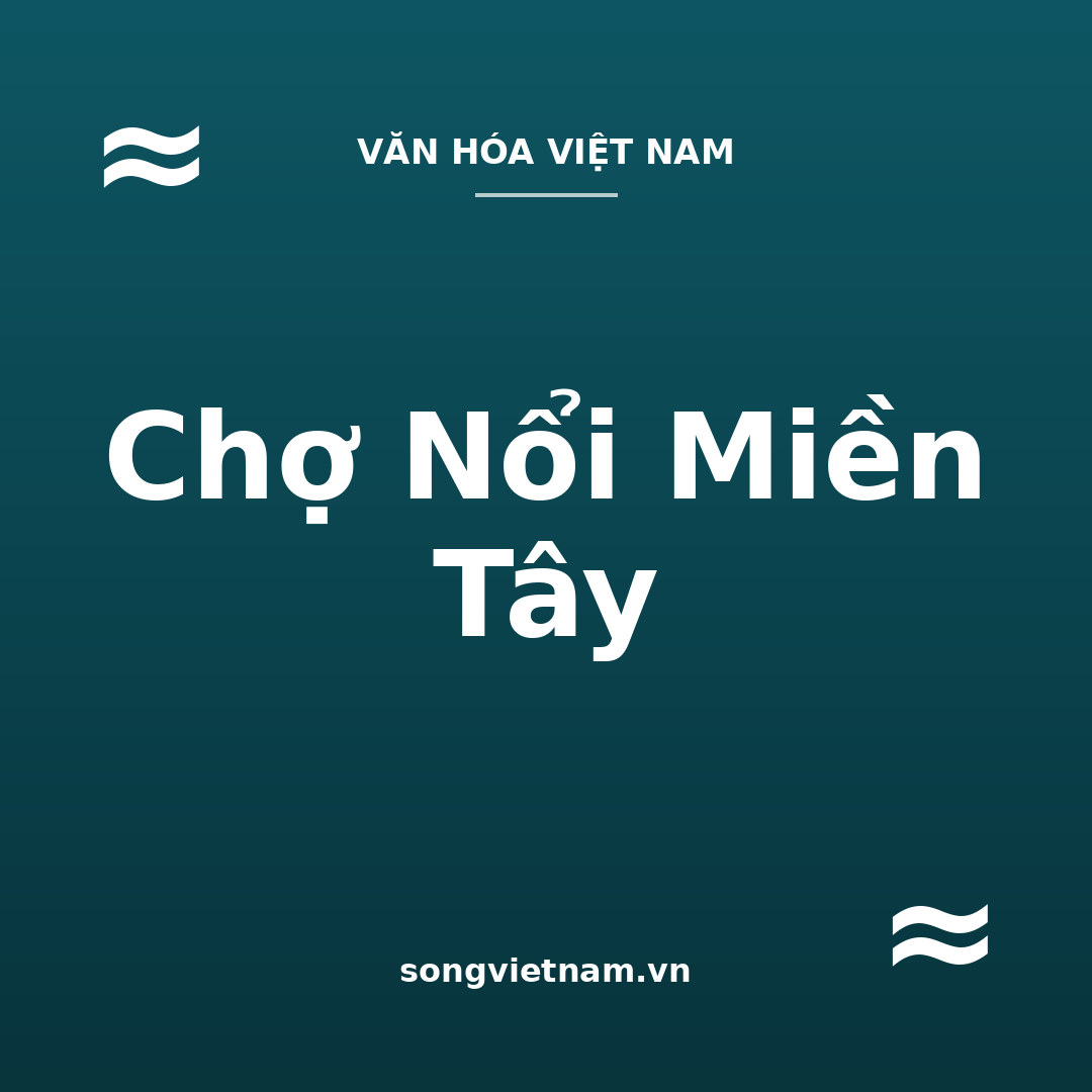 Chợ Nổi Miền Tây: Văn Hóa Sông Nước Và Nét Độc Đáo Cây Bẹo