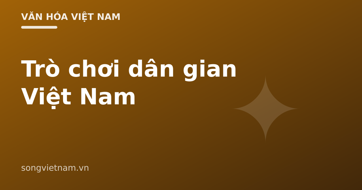 Trò Chơi Dân Gian Việt Nam: Các Trò Tiêu Biểu Và Ý Nghĩa