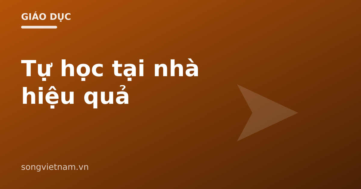 Tự Học Tại Nhà Hiệu Quả: 5 Bước Và Cách Vượt Qua Chán Nản