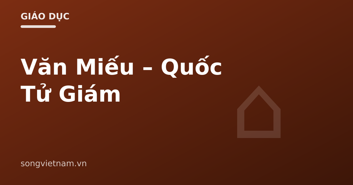 Văn Miếu – Quốc Tử Giám: Trường Đại Học Đầu Tiên Của Việt Nam